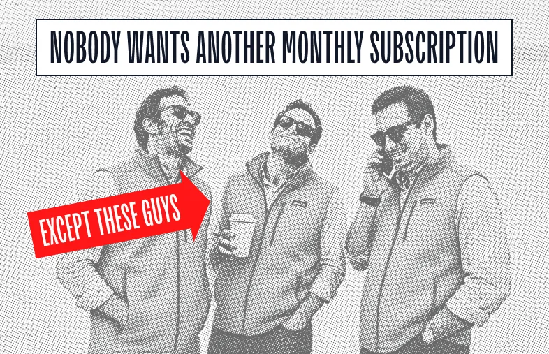 Nobody wants another monthly subscription — except these guys. Three men in vests and sunglasses, labelled by an arrow reading 'except these guys'.